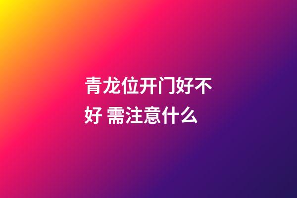 青龙位开门好不好 需注意什么